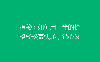 揭秘：如何用一半的价格轻松寄快递，省心又省钱的小窍门！