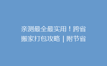 亲测最全最实用!跨省搬家打包攻略|附节省运费技巧分享